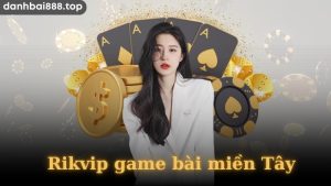 Một số thông tin cơ bản Rikvip game bài miền Tây