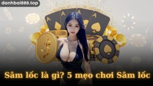 Bật mí 5 mẹo chơi Sâm Lốc thắng lớn