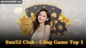 Đánh giá chi tiết các thông tin về cổng game Sun52 Club 