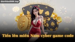 Cách nhận tiến lên Miền Nam Cyber Game code 