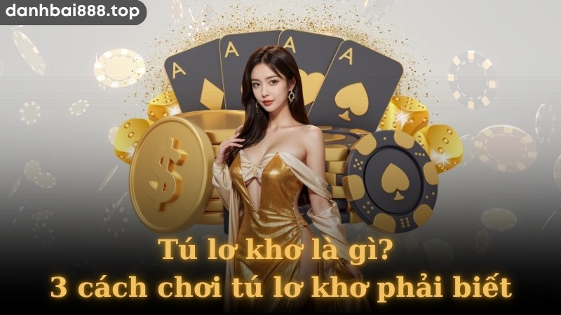 Hướng dẫn cách đánh bài tú lơ khơ chính xác